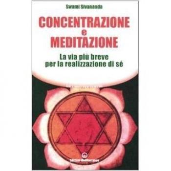 Concentrazione e meditazione. La via più breve per la realizzazione di sé