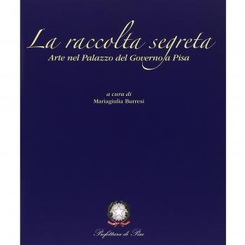 La raccolta segreta. Arte nel Palazzo del Governo di Pisa