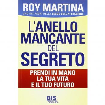 L'anello mancante del segreto. Prendi in mano la tua vita e il tuo futuro