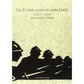 La prima guerra mondiale 1914-1918. Materiali e fonti. Catalogo della mostra (Roma, 31 maggio-31 luglio 2014). Ediz. illustrata