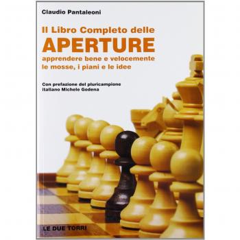 Il libro completo delle aperture. Apprendere bene e velocemente le mosse, i piani, le idee