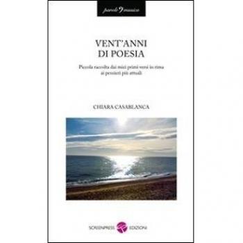 Vent'anni di poesia. Piccola raccolta dai miei primi versi in rima ai pensieri più attuali