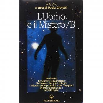 L'uomo e il mistero. Medianità, benessere e guarigione, sufismo e dervisci rotanti, i misteri delle piramidi e dei Templari, memoria dell'acqua, meditazione (Vol. 13)