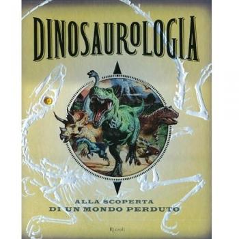 Dinosaurologia. Alla scoperta di un mondo perduto. Ediz. illustrata