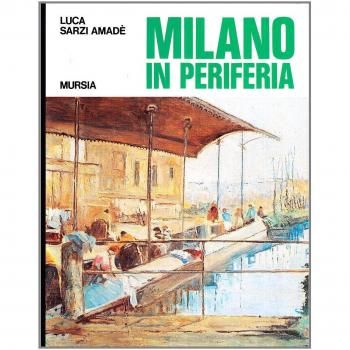 Milano in periferia. Sagre, tradizioni, macchiette della periferia milanese di ieri (e dell'altro ieri)