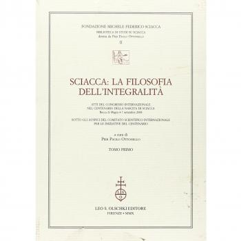 Sciacca. La filosofia dell'integralità. Atti del Convegno internazionale nel centenario della nascita di Sciacca (Bocca di Magra, 4-7 settembre 2008)