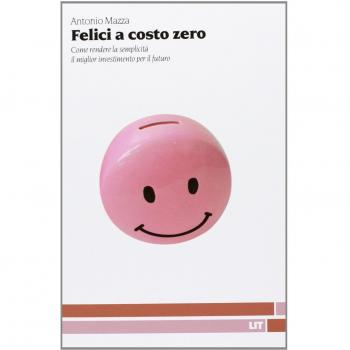 Felici a costo zero. Come rendere la semplicità il migliore investimento per il futuro