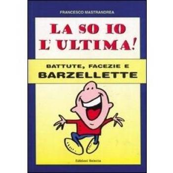 La so io l'ultima. Battute, facezie e barzellette