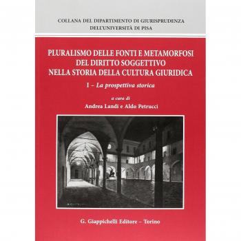Pluralismo delle fonti e metamorfosi del diritto soggettivo nella storia della cultura giuridica. La prospettiva storica (Vol. 1)