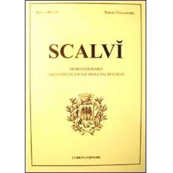 Scalvì. Primo dizionario della lingua locale della Val di Scalve. Oltre ventimila parole, detti, proverbi, modi di dire