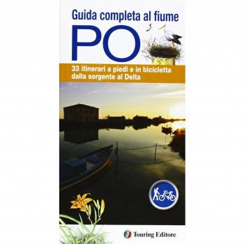 Guida completa al fiume Po. 33 itinerari a piedi o in bicicletta dalla sorgente al delta. Con mappa