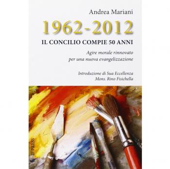 1962-2012. Il Concilio compie 50 anni. Agire morale rinnovato per una nuova evangelizzazione