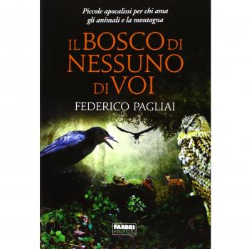 Il bosco di nessuno di voi. Piccole apocalissi per chi ama gli animali e la montagna