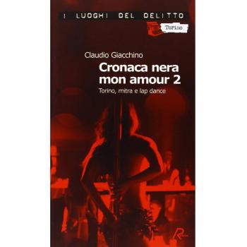 Cronaca nera mon amour. Le inchieste di Clara Chevalley. Torino, mitra e lap dance (Vol. 2)