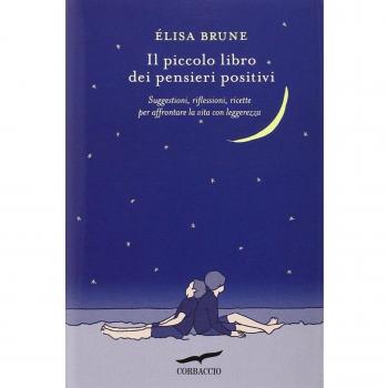 Il piccolo libro dei pensieri positivi. Suggestioni, riflessioni, ricette per affrontare la vita con leggerezza