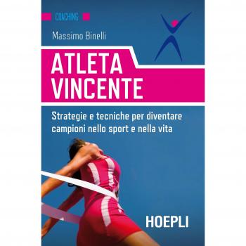 Atleta vincente. Strategie e tecniche per diventare campioni nello sport e nella vita