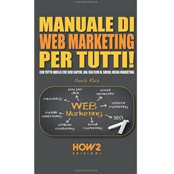 MANUALE DI WEB MARKETING PER TUTTI!: Con tutto quello che devi sapere, dal SEO/SEM al Social Media Marketing