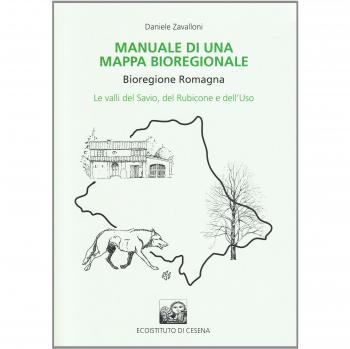 Manuale di una mappa bioregionale. Bioregione Romagna. Le valli del Savio, del Rubicone e dell'Uso