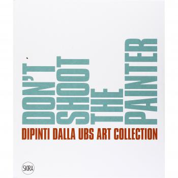 Don't shoot the painter. Dipinti dalla UBS Art Collection. Ediz. italiana e inglese