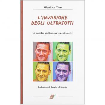 L'invasione degli UltraTotti. La popstar giallorossa tra calcio e tv