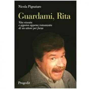 Guardami, Rita. Vita vissuta e appena appena romanzata di un attore per forza