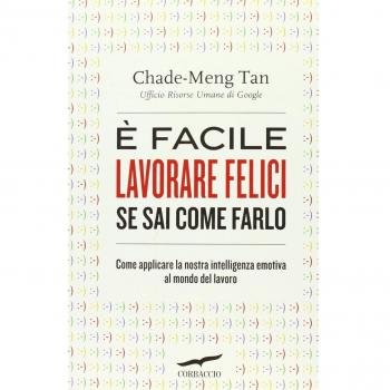 È facile lavorare felici se sai come farlo. Come applicare la nostra intelligenza emotiva al mondo del lavoro