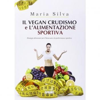 Il vegan crudismo e l'alimentazione sportiva. Strategie alimentari per il benessere e la performance sportiva