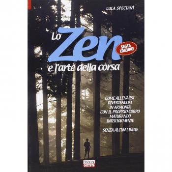 Lo zen e l'arte della corsa. Come allenarsi divertendosi in armonia con il proprio corpo maturando interiormente senza alcun limite