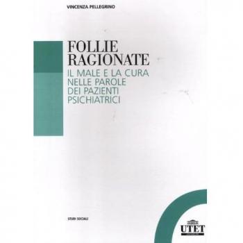 Follie ragionate. Il male e la cura nelle parole dei pazienti psichiatrici