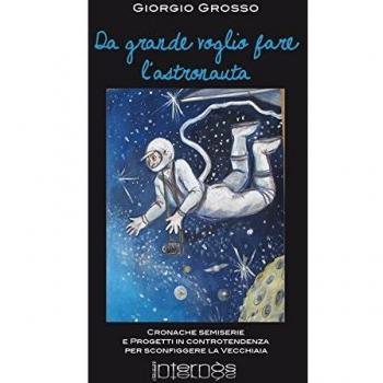 Da grande voglio fare l'astronauta. Cronache semiserie e progetti in controtendenza per sconfiggere la vecchiaia