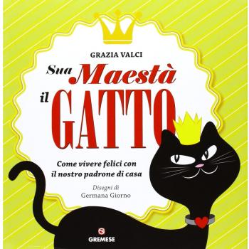 Sua maestà il gatto. Come vivere felici con il nostro padrone di casa