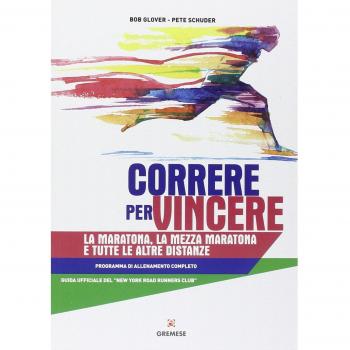 Correre per vincere. La maratona, la mezza maratona e tutte le altre distanze. Programma di allenamento completo