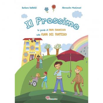 Il prossimo. Le parole di papa Francesco sulla cura del fratello. Ediz. illustrata