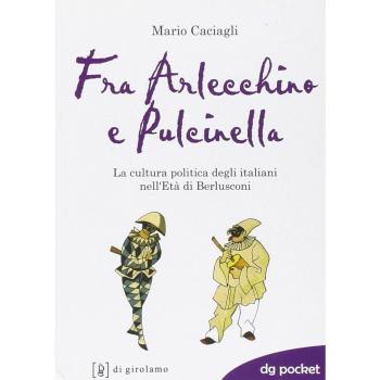 Fra Arlecchino e Pulcinella. La cultura politica degli italiani nell'Età di Berlusconi