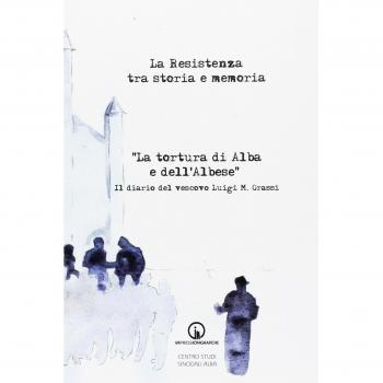 La Resistenza tra storia e memoria. «La tortura di Alba e dell'albese». Il diario del vescovo Luigi M. Grassi