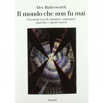 Il mondo che non fu mai. Una storia vera di sognatori, cospiratori, anarchici e agenti segreti