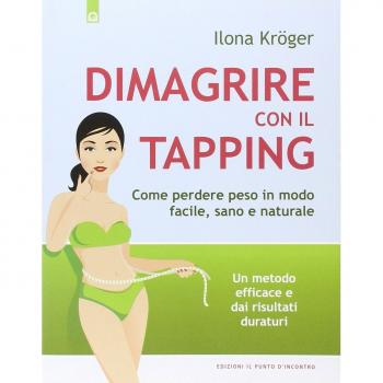 Dimagrire con il tapping. Come perdere peso in modo facile, sano e naturale. Un metodo efficace e dai risultati duraturi