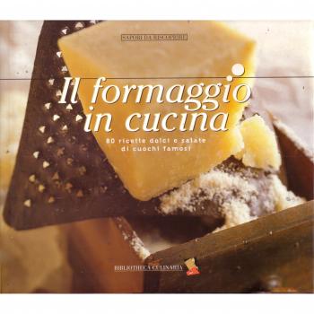 Il formaggio in cucina. 80 ricette dolci e salate di cuochi famosi