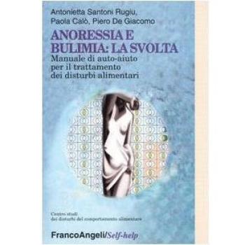 Anoressia e bulimia: la svolta. Manuale di auto-aiuto per il trattamento dei disturbi alimentari