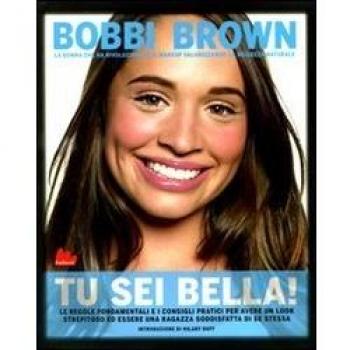 Tu sei bella! Le regole fondamentali e i consigli pratici per avere un look strepitoso ed essere una ragazza soddisfatta di se stessa
