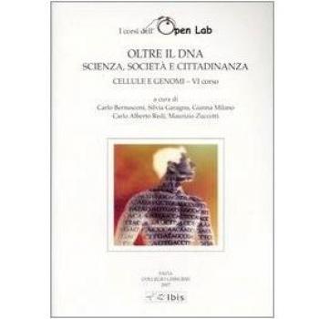 Cellule e genomi. I corsi dell'Open Lab. Oltre il DNA. Scienza, società e cittadinanza. Sesto corso