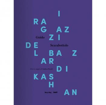 I ragazzi del bazar di Kashan. Catalogo della mostra (Castiglione Delle Stiviere, 10 novembre-9 dicembre 2017). Ediz. illustrata