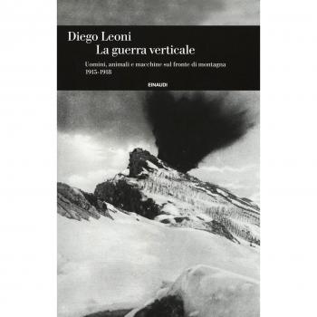 La guerra verticale. Uomini, animali e macchine sul fronte di montagna. (1915-1918)