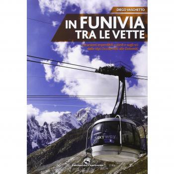 In funivia tra le vette. Escursioni imperdibili a piedi e sugli sci dalle Alpi Occidentali alle Dolomiti