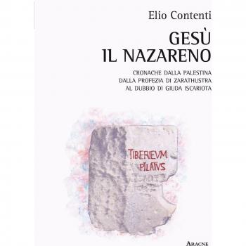 Gesù il nazareno. Cronache dalla Palestina. Dalla profezia di Zarathustra al dubbio su Giuda Iscariota