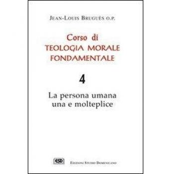 Corso di teologia morale fondamentale. La persona umana una e molteplice (Vol. 4)