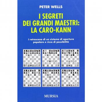 I segreti dei Grandi Maestri: la Caro-Kann: I retroscena di un sistema di apertura popolare e ricco di possibilità