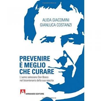 Prevenire è meglio che curare. L'uomo salesiano don Bosco nel bicentenario della sua nascita