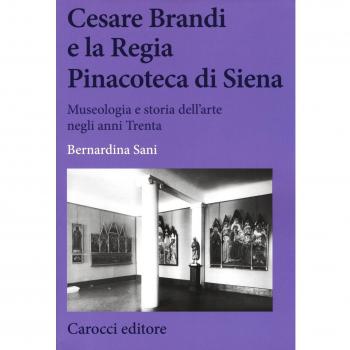 Cesare Brandi e la regia Pinacoteca di Siena. Museologia e storia dell'arte negli anni Trenta