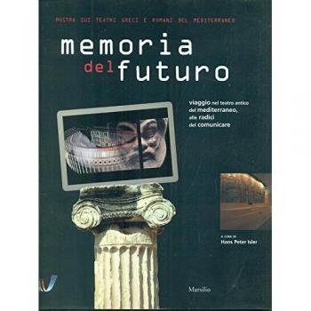 Memoria del futuro. Viaggio nel teatro antico del Mediterraneo, alle radici del comunicare
